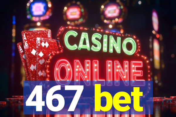 467 bet